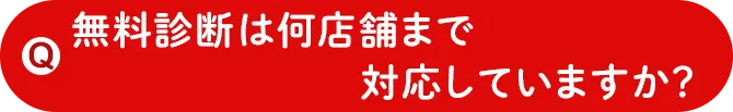 無料診断は何店舗まで対応していますか？